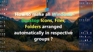 How to make all Windows Desktop Icons Files Folders arranged automatically in respective groups ?