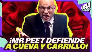 MR PEET DEFIENDE A CUEVA Y CARRILLO  Habla Good