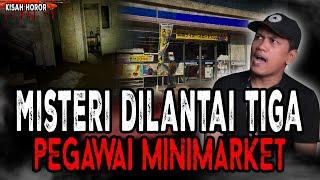 GILA NIH KISAH PENGALAMAN HOROR PEGAWAI MINIMARKET LANTAI TIGA YANG KOSONG