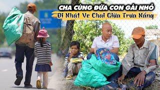 CHA CÙNG ĐỨA CON GÁI NHỎ ĐI NHẶT VE CHAI NGOÀI QUỐC LỘ GIỮA TRƯA NẮNG