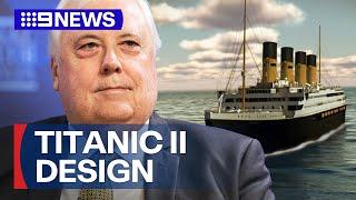 Clive Palmer unveils Titanic II design  9 News Australia