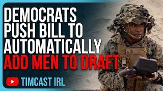 Democrats Push Bill To AUTOMATICALLY Add Men To Draft Prepping For WAR
