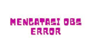 CARA ATASI OBS ERROR Failed to initialize video.....