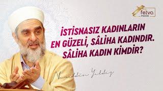 İstisnasız kadınların en güzeli sâliha kadındır. Sâliha kadın kimdir? l Nureddin Yıldız