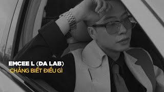 Chẳng biết điều gì - Emcee L Da LAB Official MV