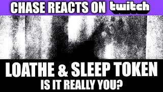 CHASE REACTS ON TWITCH  Loathe & Sleep Token Is It Really You?