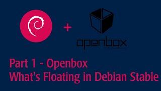 Part 1 - Openbox - See whats floating on Debian Stable