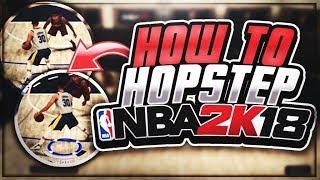 HOW TO HOPSTEP IN NBA 2K18  • BECOME A DRIBBLE GOD NBA 2K18