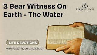 3 Bear Witness On Earth - The Water - Life Devotions With Pastor Robert Maasbach