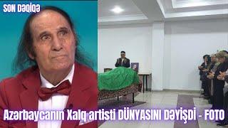 Azərbaycanın Xalq artisti DÜNYASINI DƏYİŞDİ - FOTO