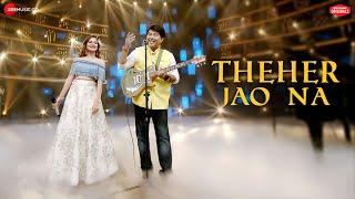 Theher Jao Na  Jeet Gannguli & Aakanksha Sharma Rashmi ViragAditya Dev  Zee Music Originals