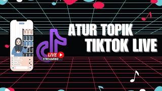 Cara Mengatur Topik Live Streaming di Tiktok