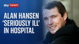 Former Liverpool captain Alan Hansen is seriously ill in hospital