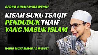 Kisah Suku Tsaqif  Penduduk Kota Thaif  Yang Masuk Islam - Habib Muhammad Al Habsyi