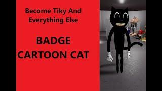 RobloxBecome Tiky And Everything Else BADGECARTOON CAT  and location of extra morphs