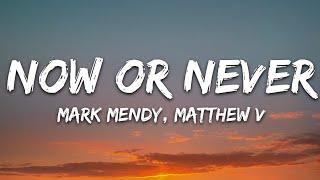 Mark Mendy & Mathew V - Now or Never Lyrics