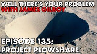 Well Theres Your Problem  Episode 135 Project Plowshare