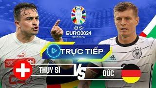 Trực tiếp Euro 2024 Thụy Sỹ vs Đức - Trực tiếp từ fan zone