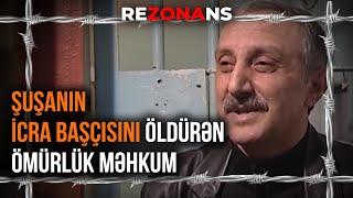 Şuşanın İcra Başçısını öldürən ömürlük məhkum - Rezonans