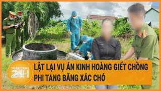 Lật lại vụ án kinh hoàng giết chồng phi tang bằng xác chó  Hồ sơ vụ án