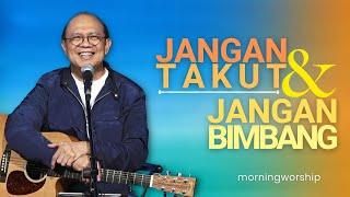 JANGAN TAKUT DAN JANGAN BIMBANG    MORNING WORSHIP 15 MARET 2023