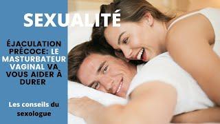 Éjaculation précoce pourquoi je recommande le masturbateur vaginal en tant que SEXOLOGUE...