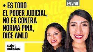 #EnVivo #CaféYNoticias ¬ Es todo el Poder Judicial no es contra Norma Piña dice AMLO