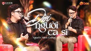 Sau ánh hào quang rực rỡ NGUYỄN MINH CƯỜNG hát về ĐỜI NGƯỜI CA SĨ  Live at Không Gian Cảm Xúc