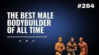 3DMJ Podcast #264 The Best Male Bodybuilder Of All Time?