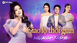 Giao Lộ Thời Gian Mùa 3 - Tập cuối  Phương Vy tái xuất showbiz làm mới hit xưa Lúc mới yêu cực đỉnh