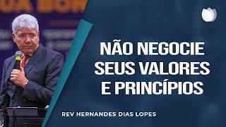 Não negocie seus valores e princípios  Rev. Hernandes Dias Lopes  IPP