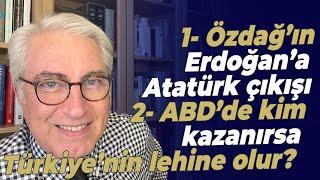 1- Özdağ’ın Erdoğan’a Atatürk çıkışı 2- ABD’de kim kazanırsa Türkiye’nin lehine olur?