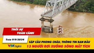 Thời sự toàn cảnh trưa 99 Sập cầu Phong Châu thông tin ban đầu 13 người rơi xuống sông mất tích