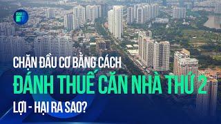 Đánh thuế căn nhà thứ hai để chặn đầu cơ Lợi – hại ra sao?  VTC1