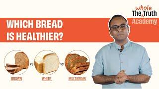 Brown Bread vs Whole Wheat vs Multigrain Bread Which bread is healthiest?  The Whole Truth Academy