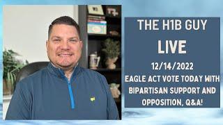 THE H1B GUY LIVE 12142022 EAGLE Act Vote Today with Bipartisan Support and Opposition Q&A