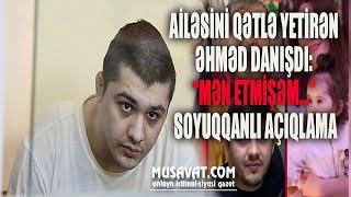 Əhməd Əhmədov məhkəmədə ilk dəfə danışdı “Mən etmişəm...” Q@tilin istintaqa isti ifadəsi...