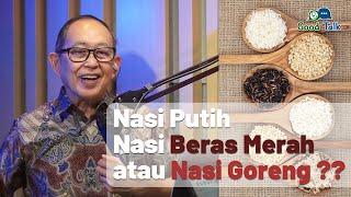 Nasi Putih Nasi Beras Merah atau Nasi Goreng??-Good Talk with Dr.dr. Hans Tandra Sp.PD-KEMD Ph.D