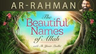 Beautiful Names of Allah pt.4- Ar-Rahman - Dr. Shaykh Yasir Qadhi