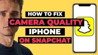 How To Fix Snapchat  Camera Quality iPhone