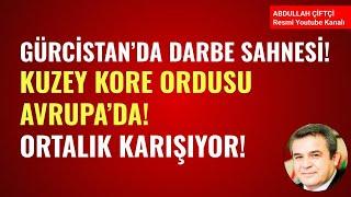 GÜRCİSTANDA DARBE SAHNESİ KUZEY KORE ORDUSU AVRUPADA ORTALIK KARIŞIYOR Abdullah Çiftçi