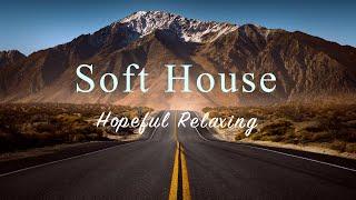 Soft House 2023  Hopeful Relaxing Mix【House  Chill Mix  Instrumental】