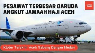 BOEING 777 PESAWAT TERBESAR GARUDA Angkut Kloter Terakhir Haji Aceh