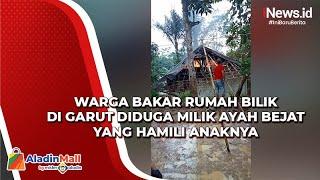 Warga Bakar Rumah Bilik di Garut Diduga Milik Ayah Bejat yang Hamili Anaknya