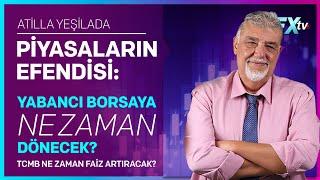 Piyasaların Efendisi Yabancı Ne Zaman Borsaya Dönecek? TCMB Ne Zaman Faiz Artıracak?  A. Yeşilada