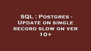 SQL  Postgres - Update on single record slow on ver 10+