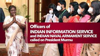 Officers of Indian Information Service and Indian Naval Armament Service called on President Murmu