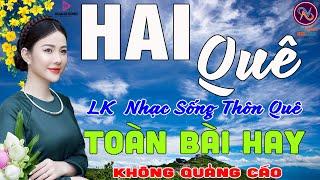 HAI QuêLK Nhạc Sống Thôn Quê Không Quảng CáoTOÀN BÀI HAY NHẤT Phê Mãn NhãnMở Loa Hết Cỡ Sởn Da Gà