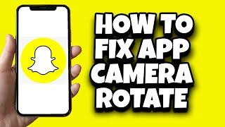 How To Fix Snapchat Camera Rotate Problem Solved