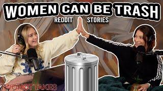Women Can Be Trash Too..  Two Hot Takes Podcast  Reddit Stories